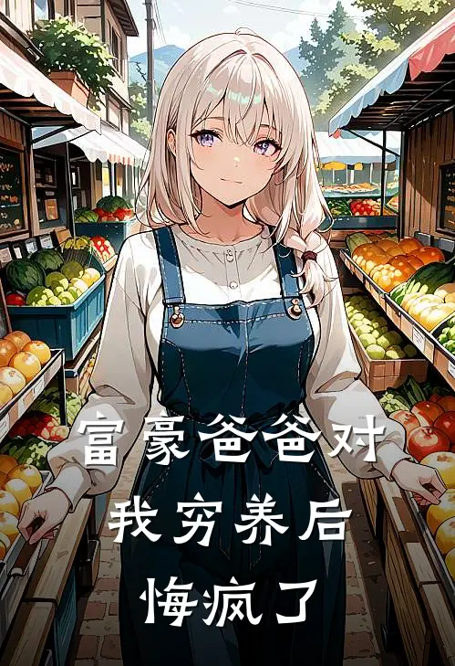 富豪爸爸对我穷养后，悔疯了(秦真沈小西)免费小说_最新小说全文阅读富豪爸爸对我穷养后，悔疯了秦真沈小西