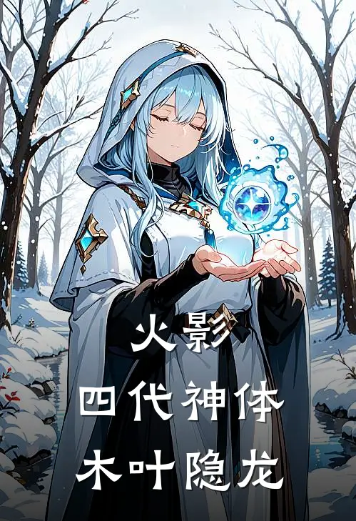 火影：四代神体，木叶隐龙全文免费阅读无弹窗大结局_火影：四代神体，木叶隐龙（御坂辰御坂正雄）最新小说