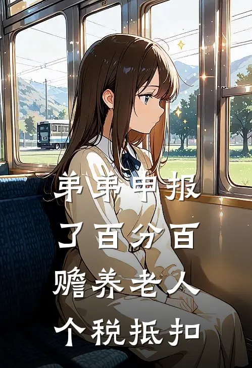 弟弟申报了百分百赡养老人个税抵扣(姜安姜琪)最新完结小说推荐_热门小说排行榜弟弟申报了百分百赡养老人个税抵扣姜安姜琪