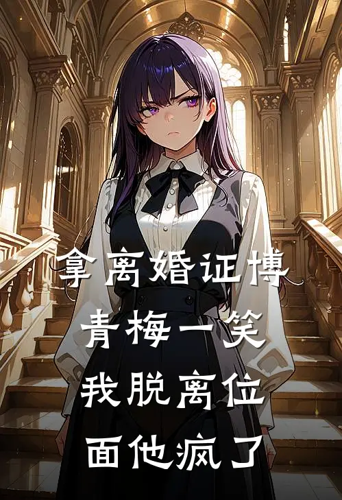 拿离婚证博青梅一笑，我脱离位面他疯了慕宁博青梅热门完结小说_最热门小说拿离婚证博青梅一笑，我脱离位面他疯了慕宁博青梅