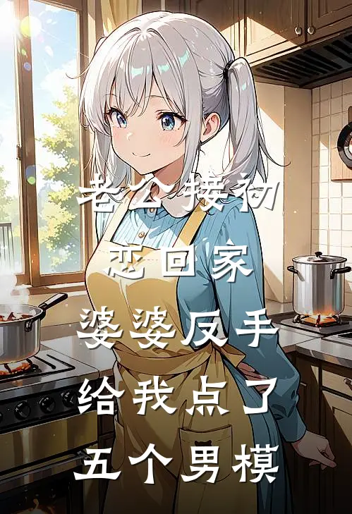 老公接初恋回家，婆婆反手给我点了五个男模
