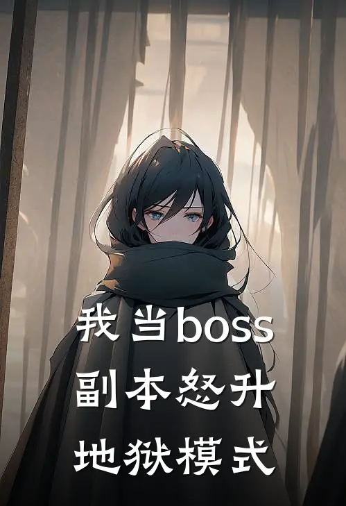 我当boss，副本怒升地狱模式葭河葭河完结小说_免费小说在线看我当boss，副本怒升地狱模式葭河葭河
