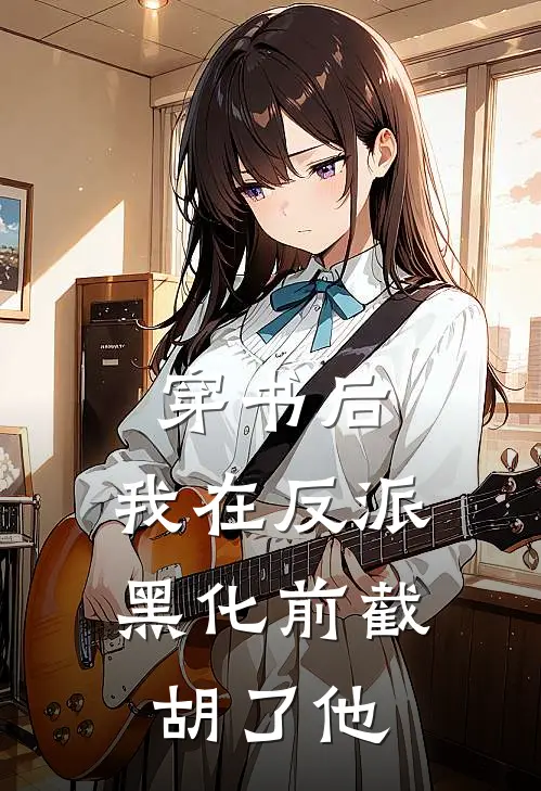 穿书后，我在反派黑化前截胡了他