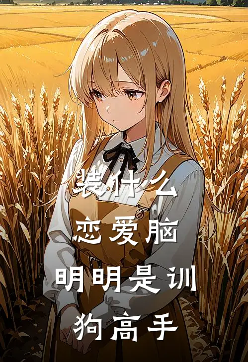 装什么恋爱脑，明明是训狗高手