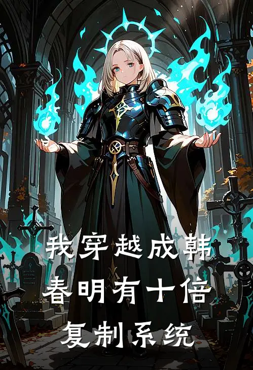 我穿越成韩春明有十倍复制系统（韩春明蔡晓丽）完整版小说阅读_我穿越成韩春明有十倍复制系统全文免费阅读（韩春明蔡晓丽）