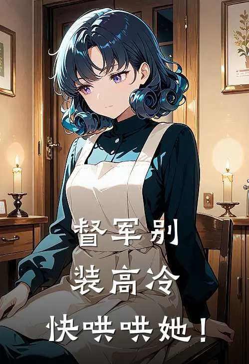 督军别装高冷，快哄哄她！