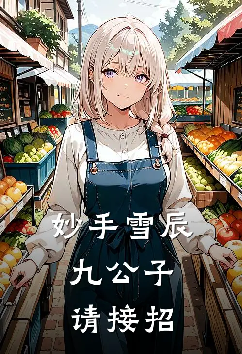 妙手雪辰：九公子请接招(邹雪南宫薇)全本免费小说_最新章节列表妙手雪辰：九公子请接招(邹雪南宫薇)