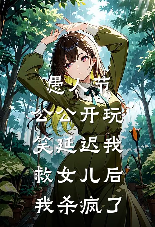 愚人节，公公开玩笑延迟我救女儿后，我杀疯了